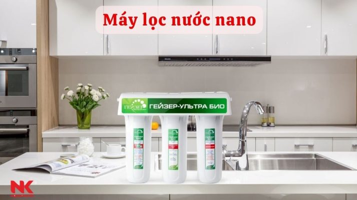 Máy lọc nước NANO và những điểm cộng khiến nhiều người chọn mua