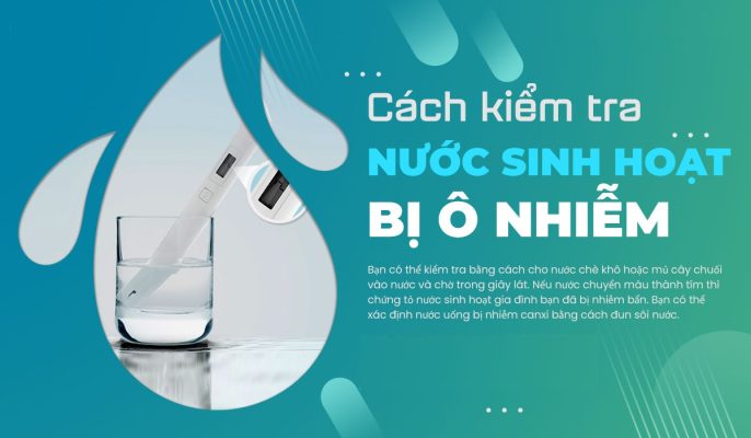 Cách kiểm tra nước sinh hoạt bị ô nhiễm và cách xử lý hiệu quả